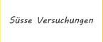 S�sse Versuchungen